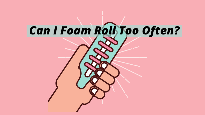 hand holding foam roller text can I foam roll too often