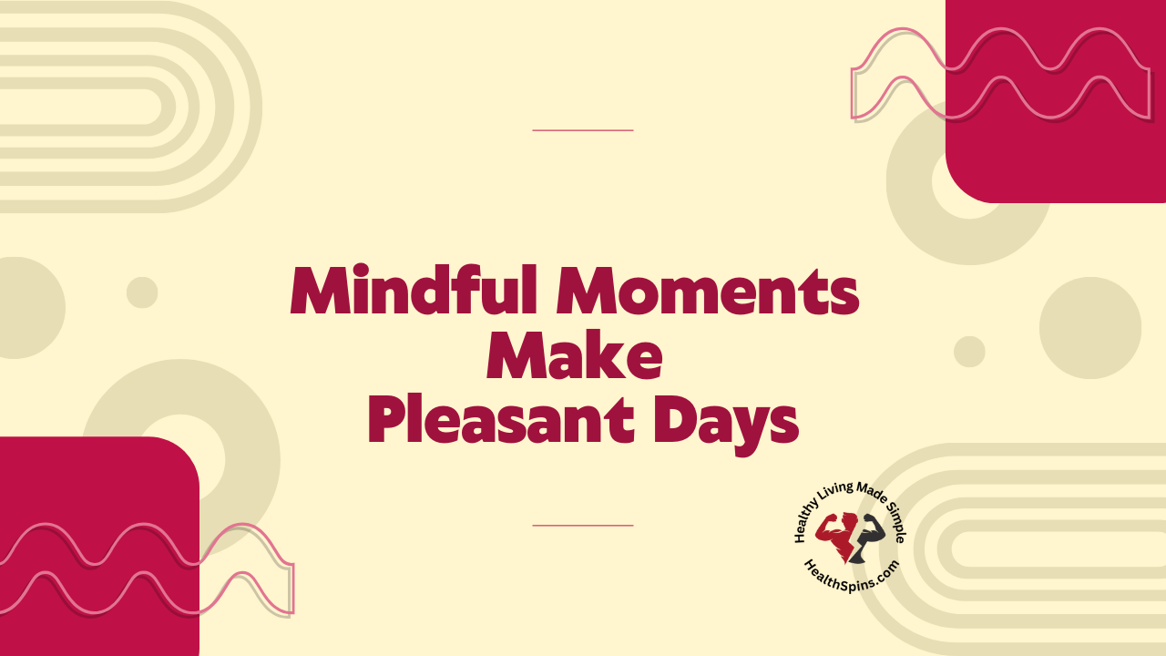 Graphic with the text 'Mindful Moments Make Pleasant Days' in bold, maroon letters on a light beige background with abstract shapes and patterns. The bottom right corner features a logo with the text 'Healthy Living Made Simple HealthSpins.com' surrounding an image of two flexing arms.